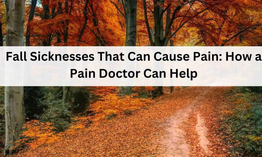 Fall Sicknesses That Can Cause Pain: How a Pain Doctor Can Help ...