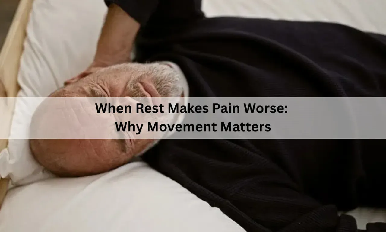 When Rest Makes Pain Worse: Why Movement Matters | Orthopedics and Pain ...