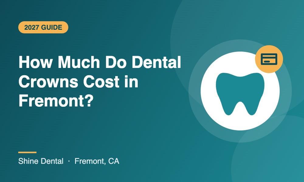 Guide to dental crown costs and PPO coverage in Fremont, CA
